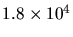 $1.8\times 10^{4}$